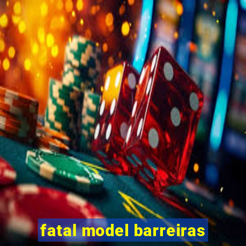 fatal model barreiras